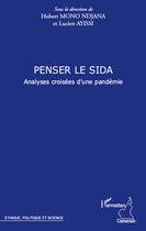 Couverture du livre « Penser le Sida ; analyses croisées d'une pandémie » de Hubert Mono Ndjana et Lucien Ayissi aux éditions L'harmattan