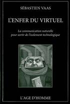 Couverture du livre « L'enfer du virtuel ; la communication naturelle pour sortir de l'isolement technologique » de Sebastien Vaas aux éditions L'age D'homme
