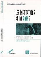 Couverture du livre « Les institutions de la paix ? - integration europeenne et perspectives de securite » de David C-P. aux éditions L'harmattan