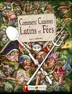 Couverture du livre « Comment cuisiner lutins et fées » de Laurent Lefeuvre aux éditions P'tit Louis