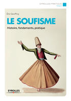 Couverture du livre « Le soufisme ; histoire, fondements, pratique » de Eric Geoffroy aux éditions Eyrolles