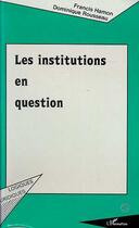 Couverture du livre « Les institutions en question » de Dominique Rousseau et Francis Hamon aux éditions L'harmattan