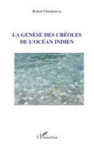 Couverture du livre « La genèse des créoles de l'océan indien » de Robert Chaudenson aux éditions Editions L'harmattan