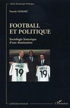 Couverture du livre « Football et politique : Sociologie historique d'une domination » de Patrick Vassort aux éditions Editions L'harmattan
