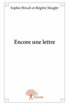 Couverture du livre « Encore une lettre » de Brigitte Maeght et Sophie Hirsch aux éditions Edilivre