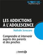 Couverture du livre « Les addictions à l'adolescence ; comprendre et intervenir auprès des parents et des proches » de Nathalie Scroccaro aux éditions De Boeck Superieur