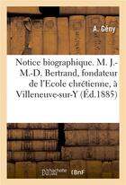 Couverture du livre « Notice biographique. m. j.-m.-d. bertrand, fondateur de l'ecole chretienne, a villeneuve-sur-yonne » de Geny aux éditions Hachette Bnf