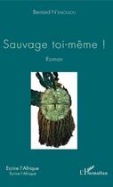 Couverture du livre « Sauvage toi même ! » de Bernard N'Kaloulou aux éditions Editions L'harmattan