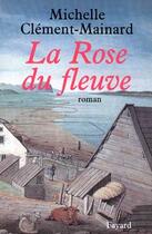 Couverture du livre « La Rose du fleuve » de Clement-Mainard M. aux éditions Fayard