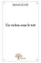Couverture du livre « Un violon sous le toit » de Michael Alain aux éditions Edilivre