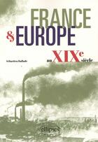 Couverture du livre « France & Europe au XIXe siècle » de Sebastien Hallade aux éditions Ellipses
