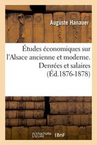 Couverture du livre « Etudes economiques sur l'alsace ancienne et moderne. denrees et salaires (ed.1876-1878) » de Hanauer Auguste aux éditions Hachette Bnf