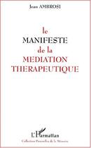 Couverture du livre « LE MANIFESTE DE LA MEDIATION THERAPEUTIQUE » de Jean Ambrosi aux éditions Editions L'harmattan
