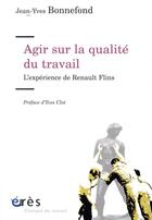 Couverture du livre « Agir sur la qualité du travail ; l'expérience de Renault Flins » de Jean-Yves Bonnefond aux éditions Eres