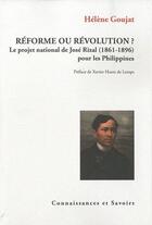 Couverture du livre « Réforme ou révolution ? le projet national de José Rizal (1861-1896) pour les Philippines » de Helene Goujat aux éditions Connaissances Et Savoirs