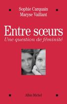 Couverture du livre « Entre soeurs ; une question de féminité » de Vaillant/Carquain aux éditions Albin Michel