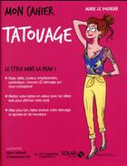 Couverture du livre « Mon cahier : tatouage » de Isabelle Maroger et Mademoiselle Eve et Marie Le Douaran aux éditions Solar