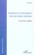 Couverture du livre « Avortement et contraception dans les etudes medicales - une formation inadaptee » de Maud Gelly aux éditions L'harmattan