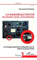 Couverture du livre « La radioélectricité en France sous l'Occupation » de Emmanuel De Chambost aux éditions Editions L'harmattan