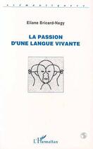 Couverture du livre « La passion d'une langue vivante » de Eliane Bricard-Nagy aux éditions Editions L'harmattan