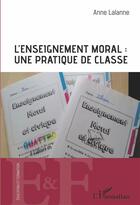 Couverture du livre « L'enseignement moral : une pratique de classe » de Anne Lalanne aux éditions L'harmattan