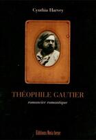 Couverture du livre « Théophile Gautier, romancier romantique » de Cynthia Harvey aux éditions Editions Nota Bene