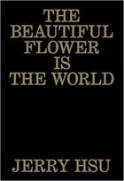 Couverture du livre « Jerry hsu the beautiful flower is the world » de Hsu Jerry aux éditions Anthology