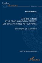 Couverture du livre « Le droit minier et le droit au développement des communautés autochtones : l'exemple de la Guinée » de Fatoumata Kaba aux éditions L'harmattan