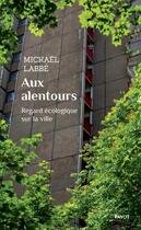 Couverture du livre « Aux alentours : regard écologique sur la ville » de Mickael Labbe aux éditions Payot