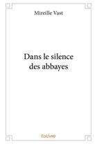 Couverture du livre « Dans le silence des abbayes » de Mireille Vast aux éditions Edilivre