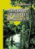 Couverture du livre « Les cahiers d'Eliette vol.1 ; histoires d'ici et d'antan » de Eliette Dupouy aux éditions Editions Des Regionalismes