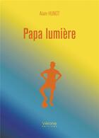 Couverture du livre « Papa lumière » de Alain Hunot aux éditions Verone