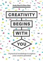 Couverture du livre « Creativity begins with you : 31 practical workshops to explore your creative potential » de Andy Neal et Dion Star aux éditions Laurence King
