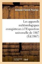 Couverture du livre « Les appareils météorologiques enregistreurs à l'Exposition universelle de 1867 » de Pouriau A-F. aux éditions Hachette Bnf