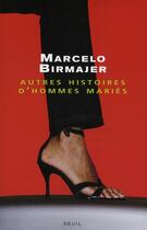 Couverture du livre « Autres histoires d'hommes mariés » de Marcelo Birmajer aux éditions Seuil