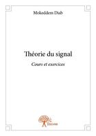 Couverture du livre « Théorie du signal ; cours et exercices » de Diab Mokeddem aux éditions Edilivre