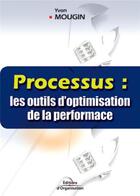 Couverture du livre « Processus : les outils d'optimisation de la performance » de Yvon Mougin aux éditions Organisation
