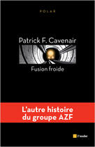 Couverture du livre « Fusion froide ; l'autre histoire du groupe AZF » de Patrick F. Cavenair aux éditions Editions De L'aube