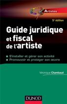 Couverture du livre « Guide juridique et fiscal de l'artiste (5e édition) » de Veronique Chambaud aux éditions Dunod