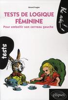 Couverture du livre « Tests de logique féminine ; pour embellir son cerveau gauche » de Gerard Frugier aux éditions Ellipses