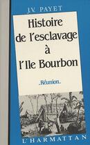 Couverture du livre « Histoire de l'esclavage à l'Ile Bourbon ; Réunion » de Payet Jean Valentin aux éditions L'harmattan