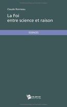 Couverture du livre « La foi entre science et raison » de Claude Ronneau aux éditions Publibook