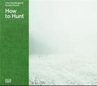 Couverture du livre « How to hunt » de Trine Sondergaard et Nicolai Howalt aux éditions Hatje Cantz