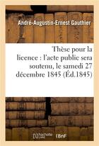 Couverture du livre « These pour la licence : l'acte public sera soutenu, le samedi 27 decembre 1845 » de Gauthier aux éditions Hachette Bnf