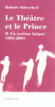 Couverture du livre « Le theatre et le prince 2 - un systeme fatigue (1993-2004) » de Robert Abirached aux éditions Actes Sud