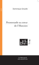 Couverture du livre « Promenade au coeur de l'histoire » de Dominique Grouille aux éditions Le Manuscrit