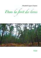 Couverture du livre « Dans la forêt des livres ; essai » de Elizabeth Legros Chapuis aux éditions Books On Demand