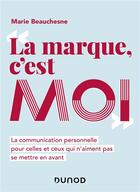 Couverture du livre « La marque, c'est moi ; la communication personnelle pour ceux qui n'aiment pas se mettre en avant » de Marie Beauchesne aux éditions Dunod
