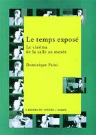Couverture du livre « Le temps exposé ; le cinéma, de la salle au musée » de Dominique Paini aux éditions Cahiers Du Cinema