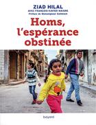 Couverture du livre « Homs, l'espérance obstinée » de Francois-Xavier Maigre et Ziad Hilal aux éditions Bayard